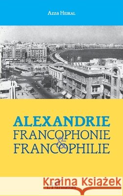 Alexandrie: francophonie et francophilie Heikal Azza 9782343197005 Editions L'Harmattan - książka