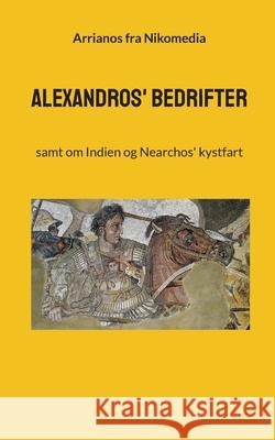 Alexandros' bedrifter: samt om Indien og Nearchos' kystfart Arrianos Fr Peter Eliot Juhl 9788743034353 Books on Demand - książka