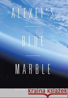 Alexei's Blue Marble Michael R Robinson 9781524563752 Xlibris - książka