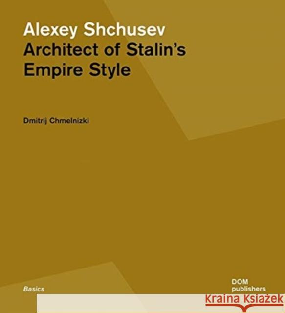 Alexey Shchusev: Architect of Stalin's Empire Style Chmelnizki, Dmitrij 9783869224749 Dom Publishers - książka