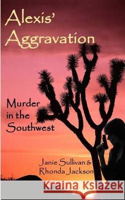 Alexis Aggravation: Murder in the Southwest Janie Sullivan Rhonda Jackson 9781508498711 Createspace - książka