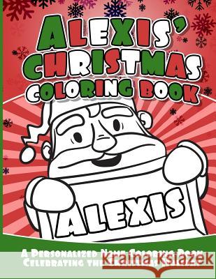 Alexis' Christmas Coloring Book: A Personalized Name Coloring Book Celebrating the Christmas Holiday Debbie Garcia 9781729804957 Createspace Independent Publishing Platform - książka