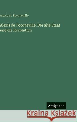 Alexis de Tocqueville: Der alte Staat und die Revolution Alexis d 9783386300414 Antigonos Verlag - książka