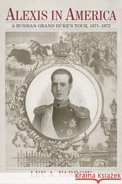 Alexis in America: A Russian Grand Duke's Tour, 1871-1872 Lee A. Farrow 9780807158395 Lsu233151 - książka