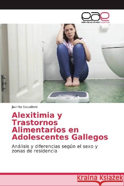 Alexitimia y Trastornos Alimentarios en Adolescentes Gallegos : Análisis y diferencias según el sexo y zonas de residencia Escudero, Jacinto 9783659094910 Editorial Académica Española - książka