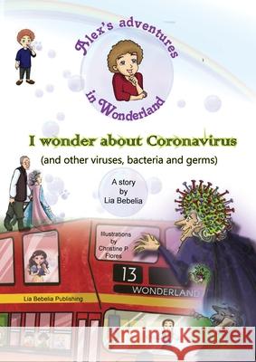 Alex's adventures in Wonderland: I wonder about Coronavirus (and other viruses, bacteria and germs) Delia Corol Lia Bebelia Christine P. Flores 9781999929848 Lia Bebelia Publishing - książka