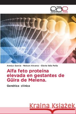 Alfa feto prote?na elevada en gestantes de G?ira de Melena. Anelys Garc?a Nelson Alvarez Gloria Lidia Pe?a 9786139064977 Editorial Academica Espanola - książka