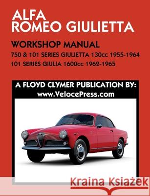 ALFA ROMEO 750 & 101 SERIES GIULIETTA 1300cc (1955-1964) & 101 SERIES GIULIA 1600cc (1962-1965) WORKSHOP MANUAL Floyd Clymer, Floyd Clymer, Velocepress 9781588502391 Veloce Enterprises, Inc. - książka