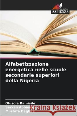Alfabetizzazione energetica nelle scuole secondarie superiori della Nigeria Bamisile, Olusola, Abbasoglu, Serkan, Dagbasi, Mustafa 9786208863012 Edizioni Sapienza - książka