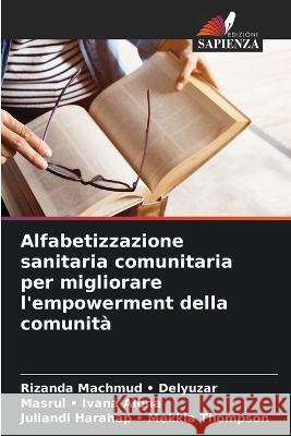 Alfabetizzazione sanitaria comunitaria per migliorare l'empowerment della comunità Delyuzar, Rizanda Machmud -. 9786205296585 Edizioni Sapienza - książka