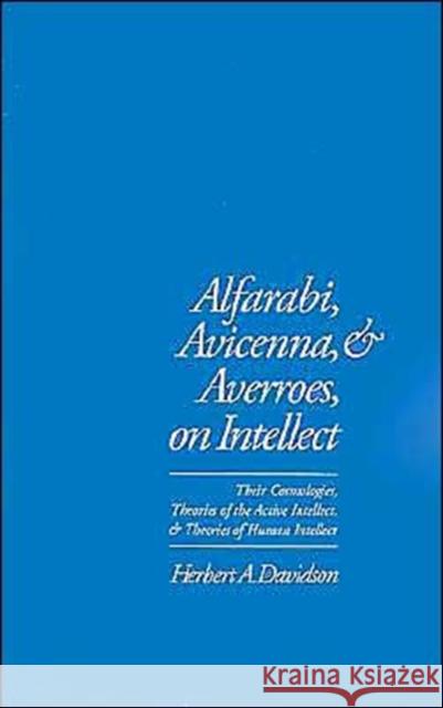 Alfarabi, Avicenna, and Averroes on Intellect: Their Cosmologies, Theories of the Active Intellect, and Theories of Human Intellect Davidson, Herbert a. 9780195074239 Oxford University Press - książka