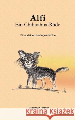 Alfi, ein Chihuahuarüde: Eine kleine Hundegeschichte Helpap, Burkhard 9783833400094 Books on Demand - książka