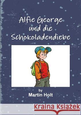 Alfie George und die Schokoladendiebe Holt, Martin 9781291245233 Lulu.com - książka