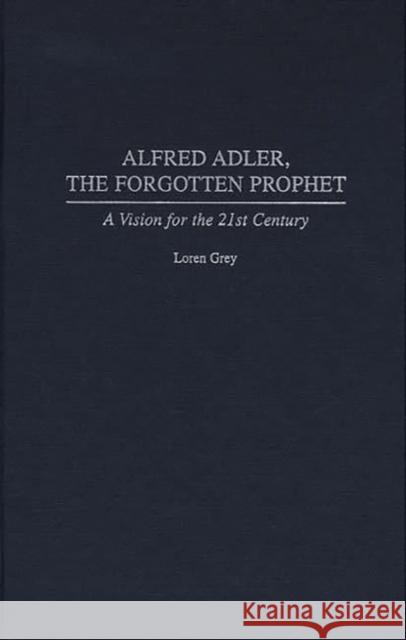 Alfred Adler, the Forgotten Prophet: A Vision for the 21st Century Grey, Loren 9780275960728 Praeger Publishers - książka