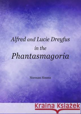 Alfred and Lucie Dreyfus in the Phantasmagoria Norman SIMMs 9781443848992 Cambridge Scholars Publishing - książka