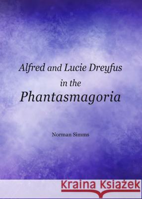 Alfred and Lucie Dreyfus in the Phantasmagoria Norman SIMMs 9781443860390 Cambridge Scholars Publishing - książka