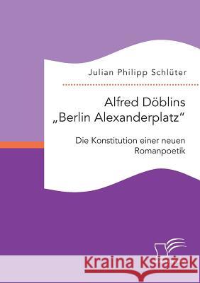 Alfred Döblins Berlin Alexanderplatz: Die Konstitution einer neuen Romanpoetik Schlüter, Julian Philipp 9783959346993 Diplomica Verlag Gmbh - książka