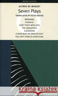 Alfred de Musset: Seven Plays: Marianne; Fantasio; Don't Trifle with Love; The Candlestick; A Diversion; A Door Must Be Kept Open or Shut; You Can't Musset, Alfred De 9781840025866 Oberon Books - książka