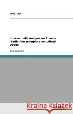 Alfred Doeblins 'Berlin Alexanderplatz'. Eine intertextuelle Analyse Eniko Jakus 9783640963744 Grin Verlag - książka