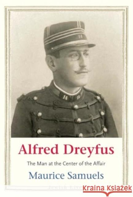 Alfred Dreyfus: The Man at the Center of the Affair Maurice Samuels 9780300281804 Yale University Press - książka