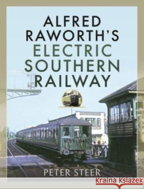 Alfred Raworth's Electric Southern Railway Peter Steer 9781526778413 Pen & Sword Books Ltd - książka