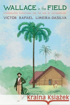 Alfred Russel Wallace, Anthropologist: Early Ethnographic Practices in the Emerging Nineteenth-Century British Anthropology Victor Rafael Limeira-DaSilva 9780822948841 University of Pittsburgh Press - książka