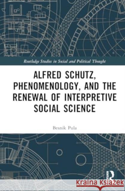 Alfred Schutz, Phenomenology, and the Renewal of Interpretive Social Science Besnik Pula 9781032609164 Routledge - książka