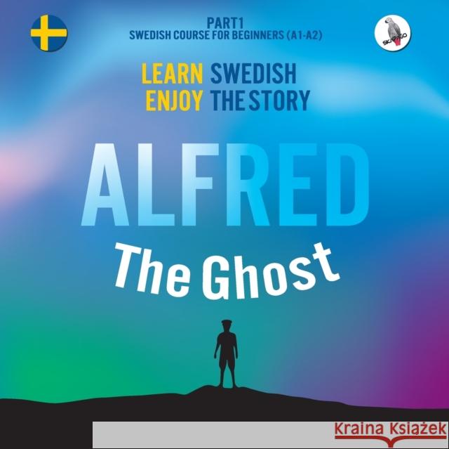 Alfred the Ghost. Part 1 - Swedish Course for Beginners. Learn Swedish - Enjoy the Story. Werner Skalla Joacim Eriksson Daniela Skalla 9783945174104 Skapago Publishing - książka