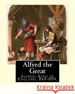 Alfred the Great. By: Thomas Hughes, edited with perface By: Alfred Bowker (1872 - 1941).: Alfred, King of England, 849-899. Thomas Hughes Q Bowker, Alfred 9781975710965 Createspace Independent Publishing Platform - książka