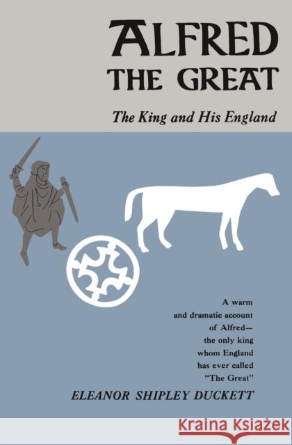 Alfred the Great: The King and His England Duckett, Eleanor Shipley 9780226167794 University of Chicago Press - książka