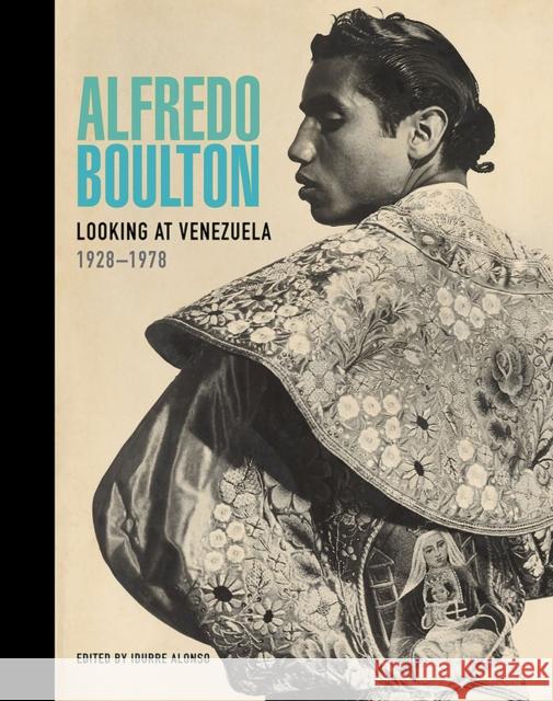 Alfredo Boulton: Looking at Venezuela, 1928-1978 Alonso, Idurre 9781606068199 Getty Trust Publications - książka