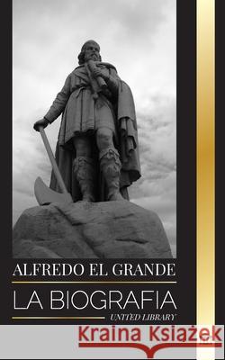 Alfredo el Grande: La biograf?a del rey de los sajones occidentales que consigui? la paz con los vikingos United Library 9789464903164 United Library - książka