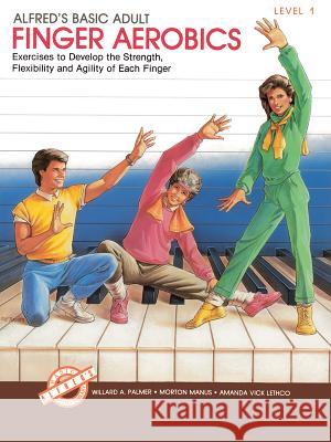 Alfred's Basic Adult Finger Aerobics Level 1 Willard A Palmer, Morton Manus, Amanda Vick Lethco 9780739016336 Alfred Publishing Co Inc.,U.S. - książka