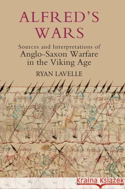 Alfred's Wars: Sources and Interpretations of Anglo-Saxon Warfare in the Viking Age Lavelle, Ryan 9781843835691 Boydell Press - książka