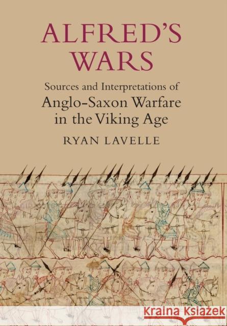 Alfred's Wars: Sources and Interpretations of Anglo-Saxon Warfare in the Viking Age Lavelle, Ryan 9781843837398 Boydell Press - książka