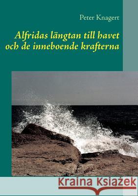 Alfridas längtan till havet: och de inneboende magiska krafterna Knagert, Peter 9789174635102 Books on Demand - książka