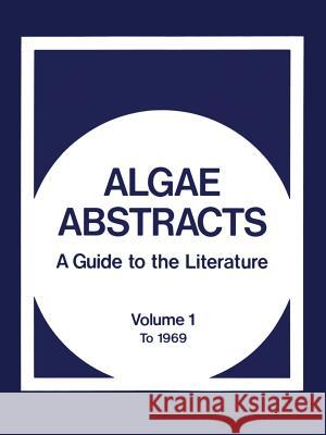 Algae Abstracts: A Guide to the Literature. Volume 1: To 1969 Office of Water Resources Research Staff 9781475704105 Springer - książka