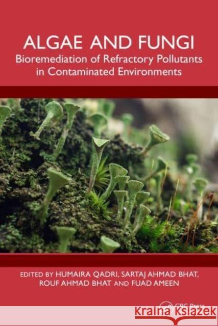 Algae and Fungi: Bioremediation of Refractory Pollutants in Contaminated Environments Humaira Qadri Sartaj Ahmad Bhat Rouf Ahma 9781032485836 CRC Press - książka