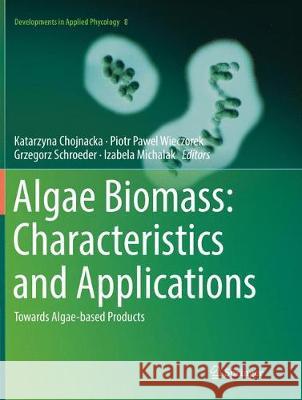 Algae Biomass: Characteristics and Applications: Towards Algae-Based Products Chojnacka, Katarzyna 9783030090593 Springer - książka