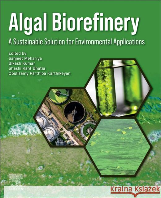 Algal Biorefinery: A Sustainable Solution for Environmental Applications Sanjeet Mehariya Bikash Kumar Shashi Kant Bhatia 9780443239670 Elsevier - książka
