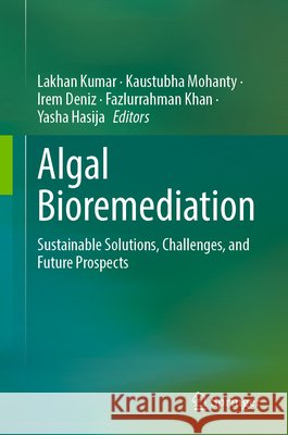 Algal Bioremediation: Sustainable Solutions, Challenges, and Future Prospects Lakhan Kumar Kaustubha Mohanty Irem Deniz 9789819587926 Springer - książka