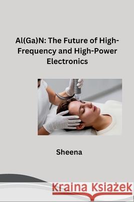 Al(Ga)N: The Future of High-Frequency and High-Power Electronics Sheena 9783384277992 Tredition Gmbh - książka