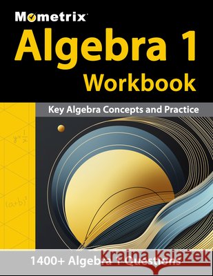 Algebra 1 Workbook - 1,400+ Questions, Key Algebra Concepts and Practice: [Detailed Answer Explanations] Matthew Bowling 9781516727520 Mometrix Media LLC - książka