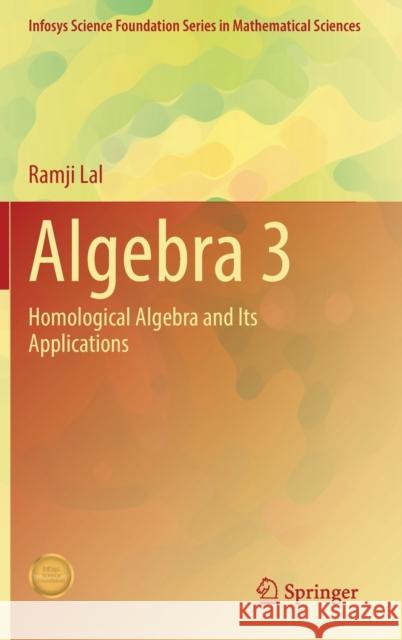 Algebra 3: Homological Algebra and Its Applications Ramji Lal 9789813363250 Springer - książka