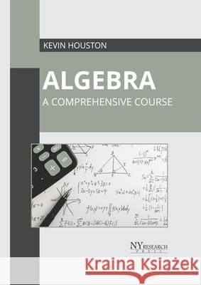Algebra: A Comprehensive Course Kevin Houston 9781632388766 NY Research Press - książka