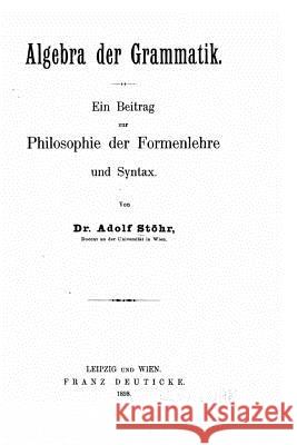Algebra der Grammatik, ein Beitrag zur Philosophie der Formenlehre und Syntax Stohr, Adolf 9781530429646 Createspace Independent Publishing Platform - książka