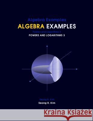 Algebra Examples Powers and Logarithms 3 Seong R. Kim 9781466438231 Createspace - książka