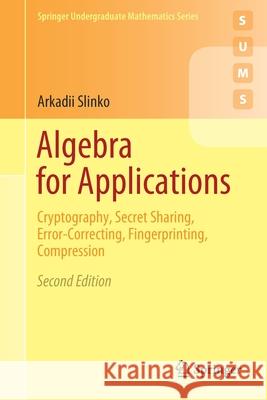 Algebra for Applications: Cryptography, Secret Sharing, Error-Correcting, Fingerprinting, Compression Slinko, Arkadii 9783030440732 Springer - książka