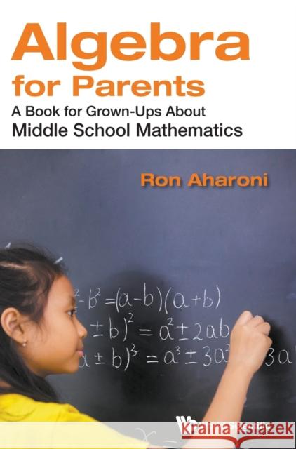 Algebra for Parents: A Book for Grown-Ups about Middle School Mathematics Aharoni, Ron 9789811209222 World Scientific Publishing Company - książka