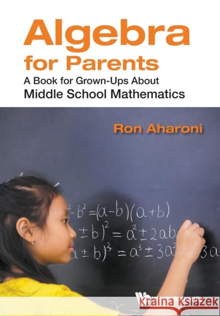 Algebra for Parents: A Book for Grown-Ups about Middle School Mathematics Aharoni, Ron 9789811210747 World Scientific Publishing Company - książka